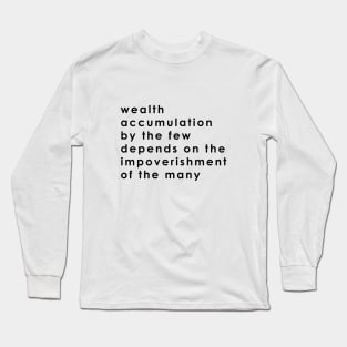 wealth accumulation by the few depends on the impoverishment of the many Long Sleeve T-Shirt